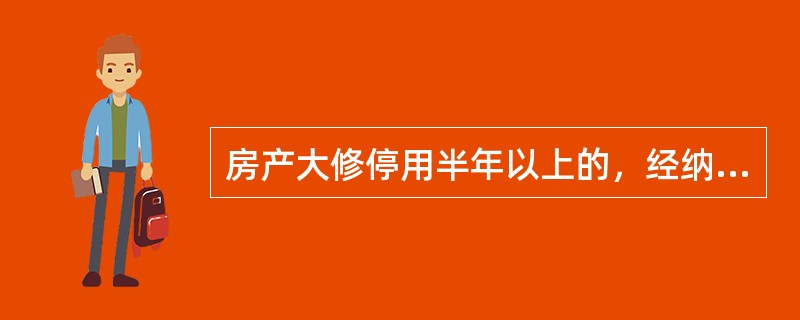 房产大修停用半年以上的，经纳税人申请，税务机关审核，在大修期间可免征房产税