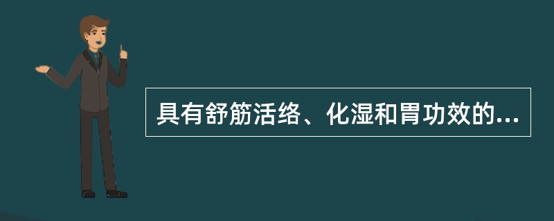 具有舒筋活络、化湿和胃功效的祛风湿药物是（）。