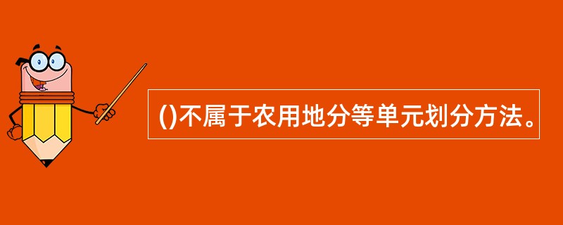 ()不属于农用地分等单元划分方法。