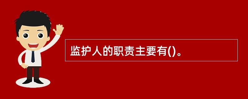 监护人的职责主要有()。