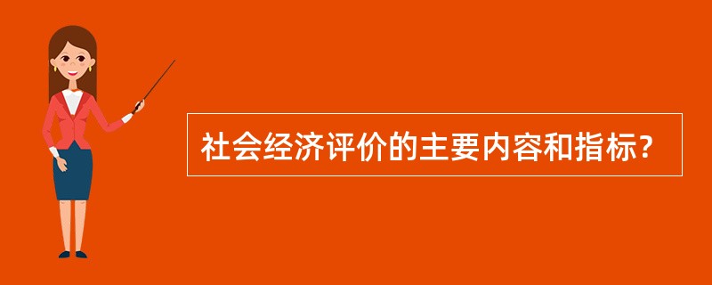 社会经济评价的主要内容和指标？