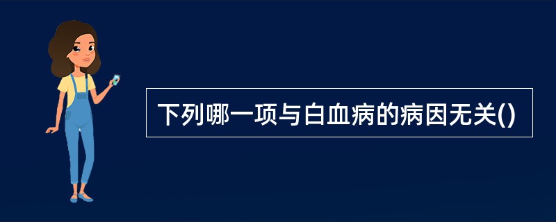 下列哪一项与白血病的病因无关()