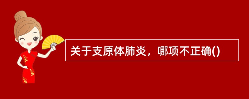 关于支原体肺炎，哪项不正确()