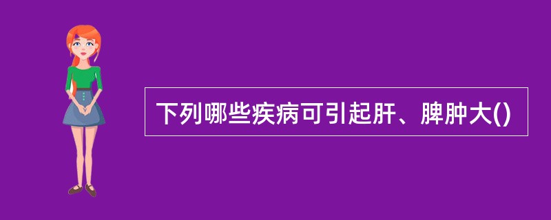 下列哪些疾病可引起肝、脾肿大()