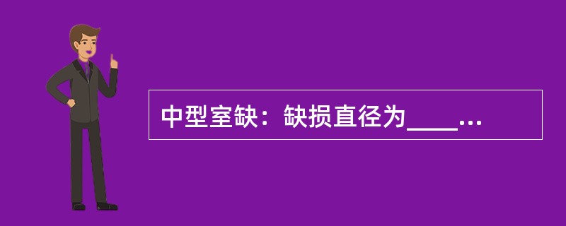 中型室缺：缺损直径为________或缺损面积为__________体表面积。