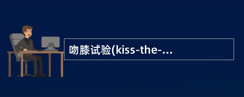 吻膝试验(kiss-the-knee-test)阳性