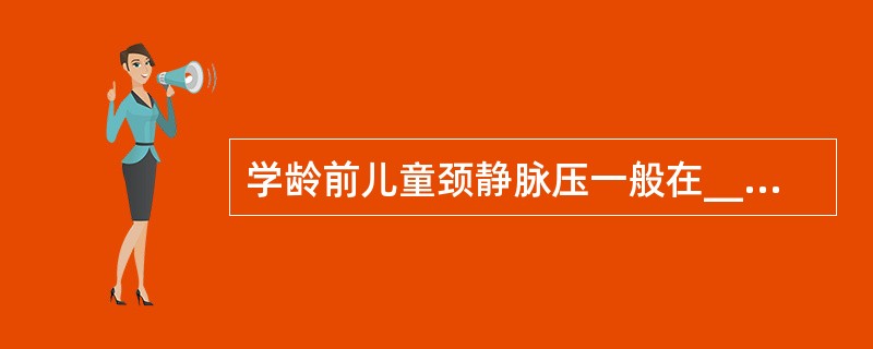 学龄前儿童颈静脉压一般在_________mmHO左右，学龄儿童约为______