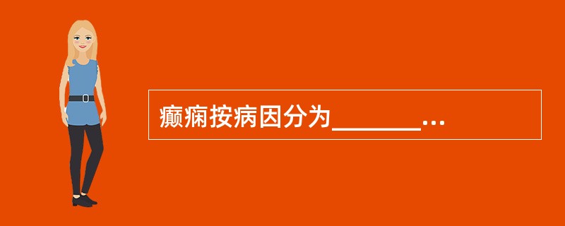 癫痫按病因分为___________________、_____________