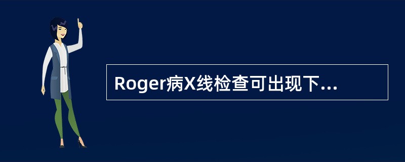 Roger病X线检查可出现下列哪一项改变()