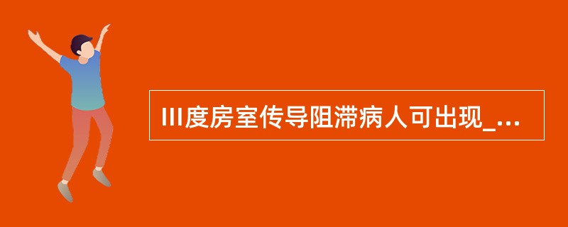 Ⅲ度房室传导阻滞病人可出现_________和_________症状，严重时可见