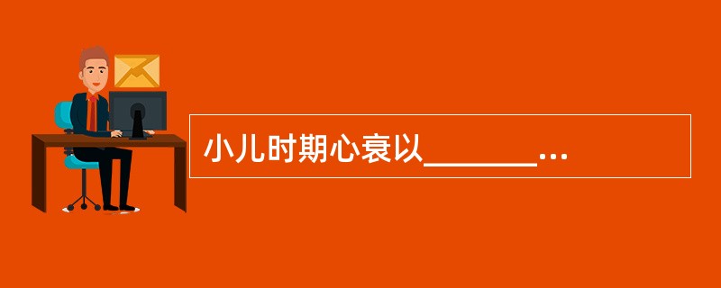 小儿时期心衰以_______发病最高，其中以________引起者最多见。