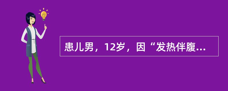 患儿男，12岁，因“发热伴腹痛2个月”来诊。粪呈稀糊状，1~2次/d，有时带黏液