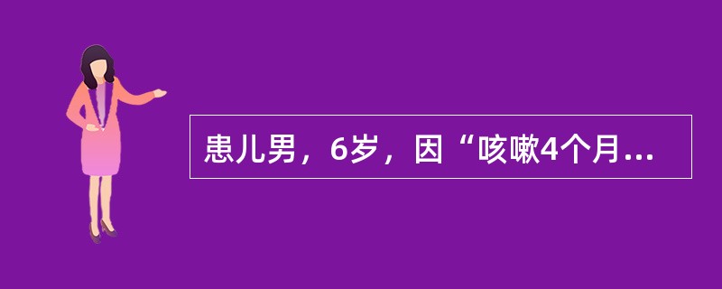 患儿男，6岁，因“咳嗽4个月”来诊。干咳为主，常于凌晨咳醒，活动后也咳嗽，无发热