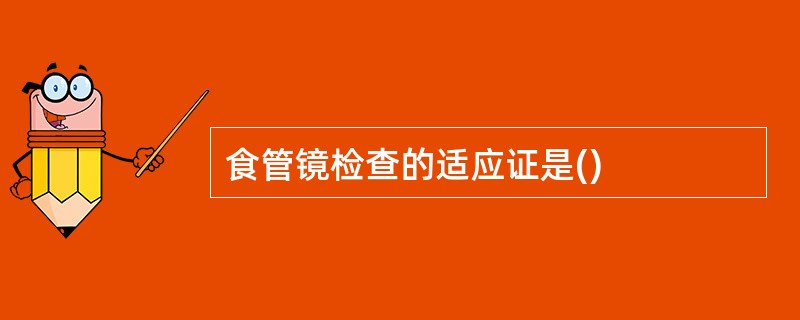 食管镜检查的适应证是()
