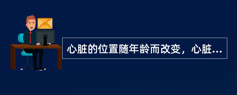 心脏的位置随年龄而改变，心脏横位时小儿的年龄在()