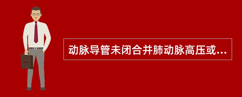 动脉导管未闭合并肺动脉高压或心力衰竭时，多仅有收缩期杂音。()