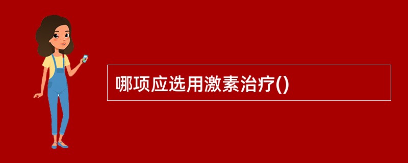 哪项应选用激素治疗()