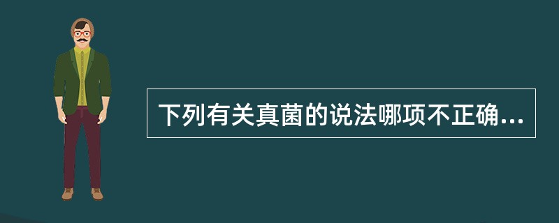 下列有关真菌的说法哪项不正确（）