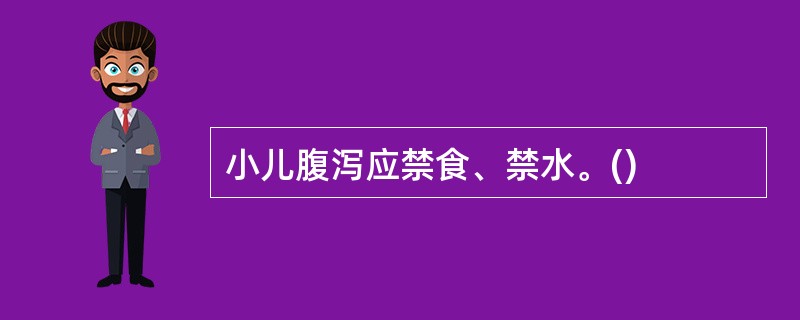 小儿腹泻应禁食、禁水。()