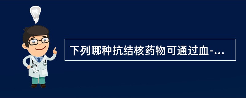 下列哪种抗结核药物可通过血-脑脊液屏障（）。