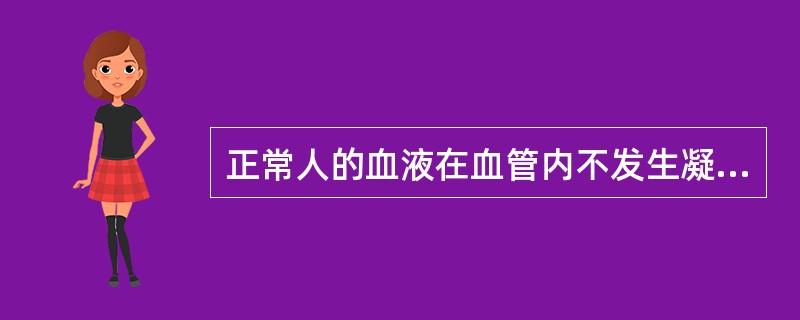 正常人的血液在血管内不发生凝固的原因有（）