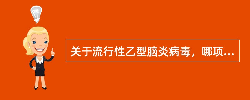 关于流行性乙型脑炎病毒，哪项错误（）