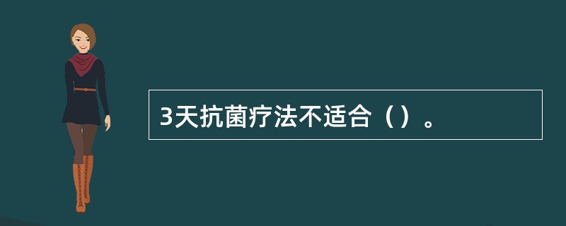 3天抗菌疗法不适合（）。