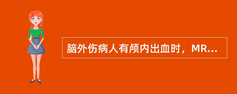 脑外伤病人有颅内出血时，MRIT1和T2加权像上均呈高信号者是（）