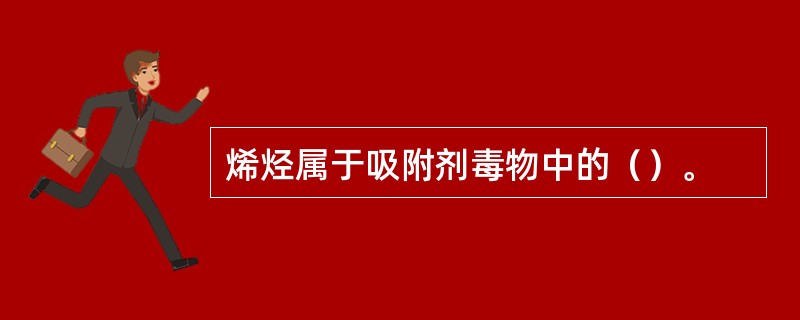 烯烃属于吸附剂毒物中的（）。