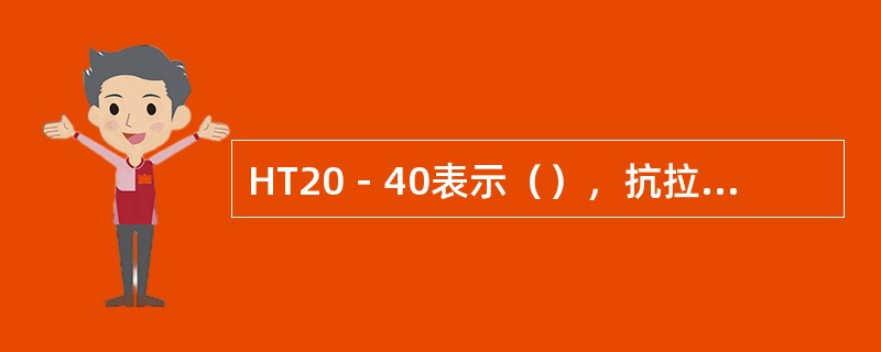 HT20－40表示（），抗拉强度（），弯强度为（）。