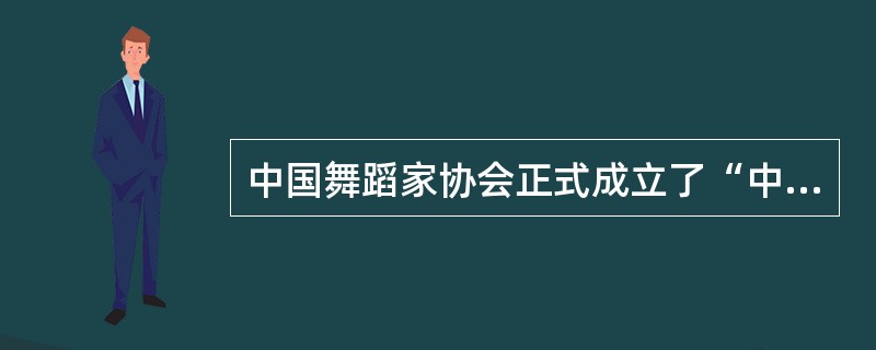 中国舞蹈家协会正式成立了“中国国际标准舞总会”后改名为“中国国际准备舞学会”，是