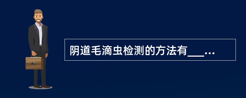 阴道毛滴虫检测的方法有____________、____________、___