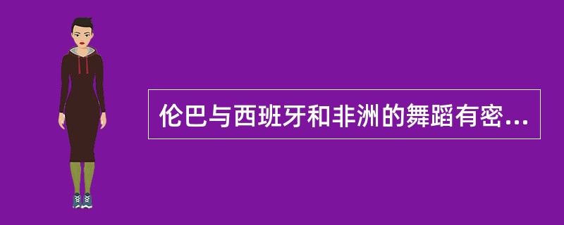 伦巴与西班牙和非洲的舞蹈有密切关系。16世纪随着殖民主义者贩卖黑奴而将非洲舞蹈传