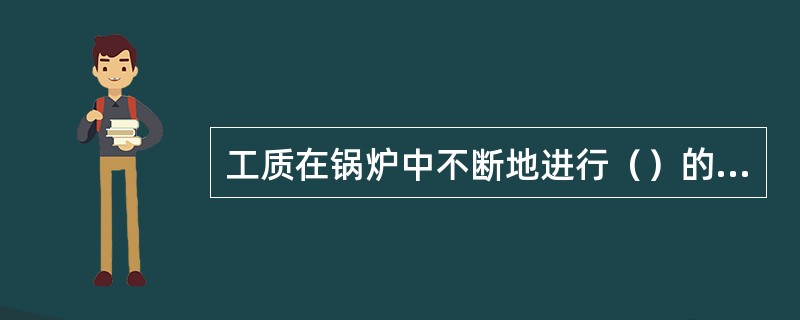 工质在锅炉中不断地进行（）的过程。