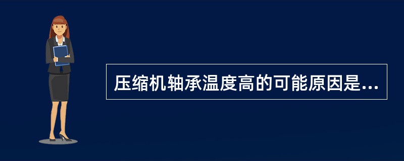 压缩机轴承温度高的可能原因是（）。