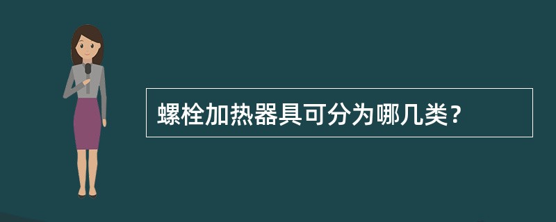 螺栓加热器具可分为哪几类？