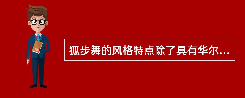 狐步舞的风格特点除了具有华尔兹的典雅大方、舒展流畅和轻盈飘逸之外，更具有狐步舞独