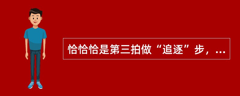 恰恰恰是第三拍做“追逐”步，即第三拍脚下要做两步。