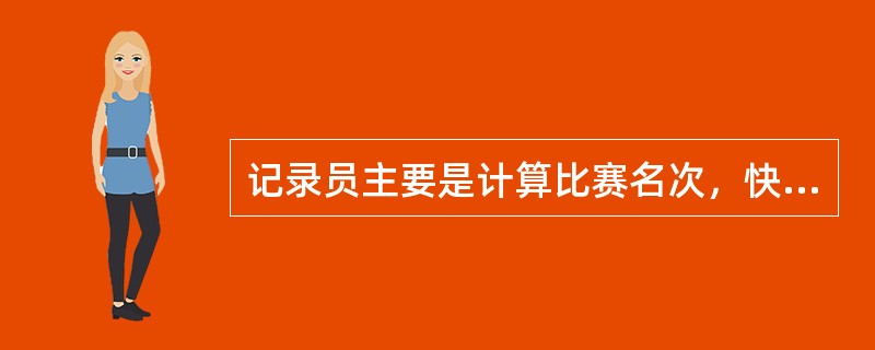 记录员主要是计算比赛名次，快速及正确的传达比赛成绩。