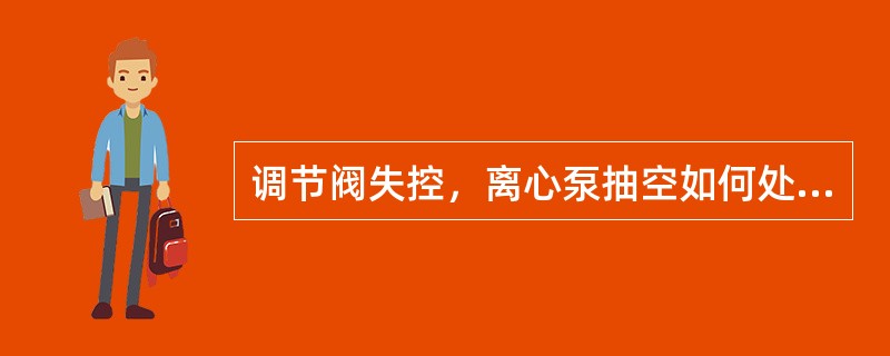 调节阀失控，离心泵抽空如何处理？