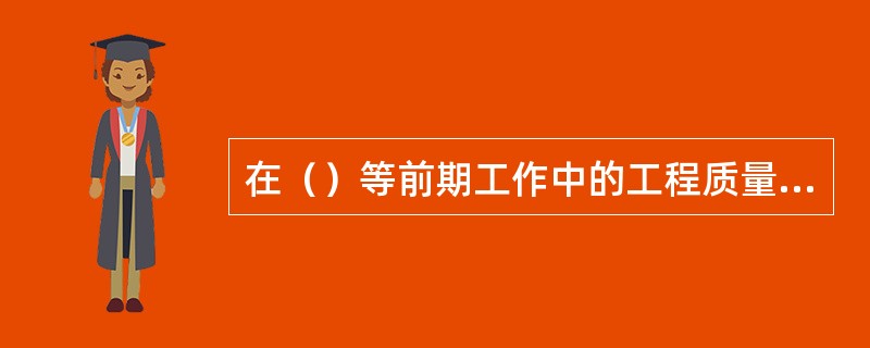 在（）等前期工作中的工程质量由设计单位负责，设计审查单位负审查责任。