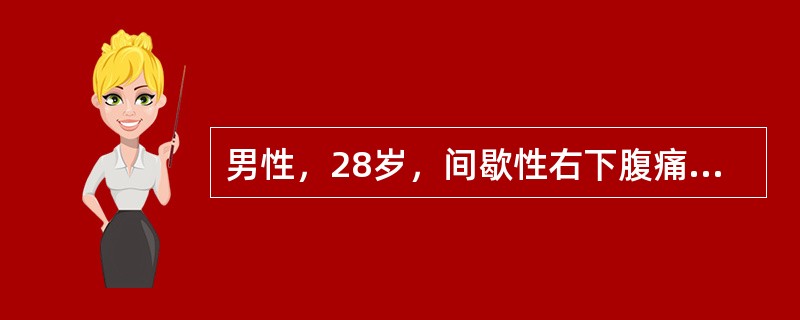 男性，28岁，间歇性右下腹痛半年伴腹泻，粪呈糊状，无脓血便，右下腹隐约可扪及边缘