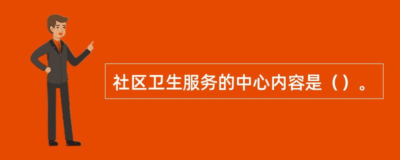 社区卫生服务的中心内容是（）。