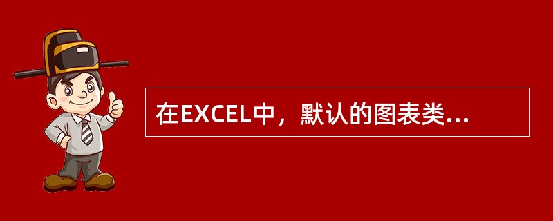 在EXCEL中，默认的图表类型是（）