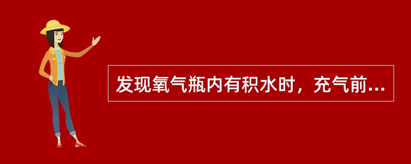 发现氧气瓶内有积水时，充气前应将气瓶（），轻轻开启瓶阀，完全排除积水后方可充气。