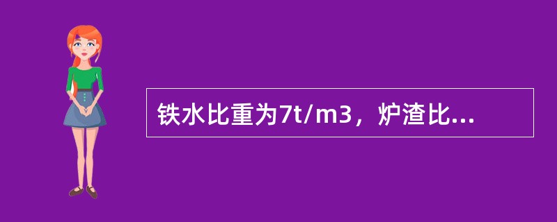 铁水比重为7t/m3，炉渣比重约为（）