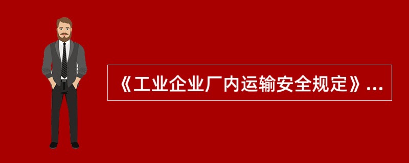 《工业企业厂内运输安全规定》规定，企业内机动车辆（）。