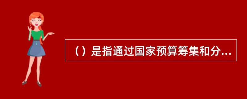 （）是指通过国家预算筹集和分配国家一部分财政资金而形成的关系。