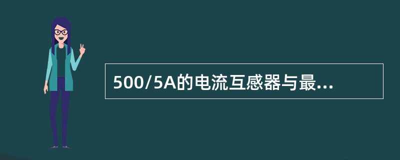 500/5A的电流互感器与最大刻度500A的电流表配套使用，当电流表指示250A