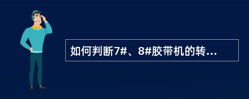 如何判断7#、8#胶带机的转动方向？